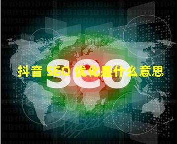 抖音 SEO 优化是什么意思？